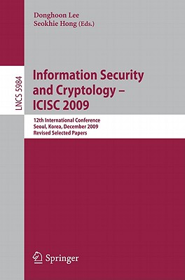 Information Security and Cryptology - Icisc 2009: 12th International Conference, Seoul, Korea, December 2-4. 2009. Revised Selected Papers - Lee, Donghoon (Editor), and Hong, Seokhie (Editor)