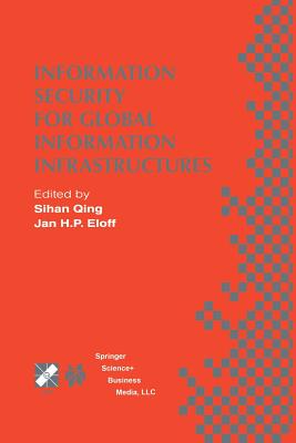 Information Security for Global Information Infrastructures: Ifip Tc11 Sixteenth Annual Working Conference on Information Security August 22-24, 2000, Beijing, China - Sihan Qing (Editor), and Eloff, Jan H P (Editor)