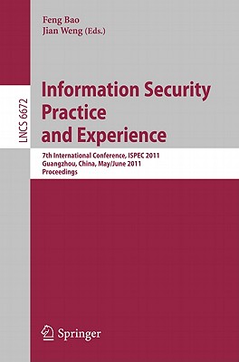 Information Security Practice and Experience: 7th International Conference, ISPEC 2011, Guangzhou, China, May 30-June 1, 2011, Proceedings - Bao, Feng (Editor), and Weng, Jian (Editor)