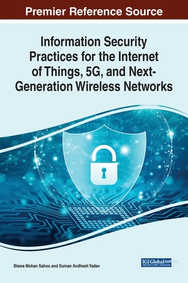 Information Security Practices for the Internet of Things, 5G, and Next-Generation Wireless Networks - Sahoo, Biswa Mohan (Editor), and Yadav, Suman Avdhesh (Editor)
