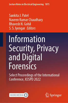 Information Security, Privacy and Digital Forensics: Select Proceedings of the International Conference, ICISPD 2022 - Patel, Sankita J. (Editor), and Chaudhary, Naveen Kumar (Editor), and Gohil, Bhavesh N. (Editor)