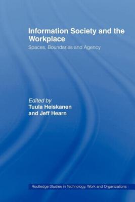 Information Society and the Workplace: Spaces, Boundaries and Agency - Hearn, Jeff, Prof. (Editor), and Heiskanen, Tuula (Editor)