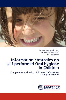 Information Strategies on Self Performed Oral Hygiene in Children - Toor, Ravi Sher Singh, Dr., and Mahajan, Sandeep, Dr., and Brar, Gurial Singh, Dr.