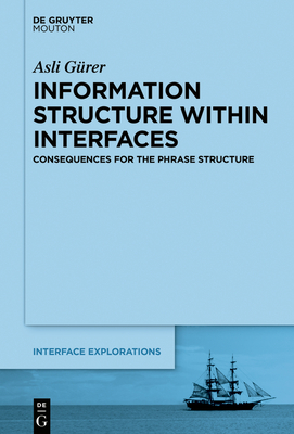 Information Structure Within Interfaces: Consequences for the Phrase Structure - Grer, Asli