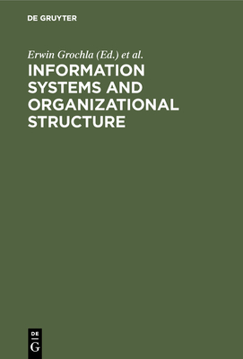 Information Systems and Organizational Structure - Grochla, Erwin (Editor), and Szyperski, Norbert (Editor)