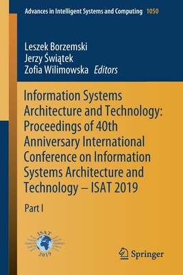 Information Systems Architecture and Technology: Proceedings of 40th Anniversary International Conference on Information Systems Architecture and Technology - Isat 2019: Part I - Borzemski, Leszek (Editor), and  wi tek, Jerzy (Editor), and Wilimowska, Zofia (Editor)