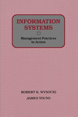 Information Systems: Management Practices in Action - Wysocki, Robert K, and Young, James