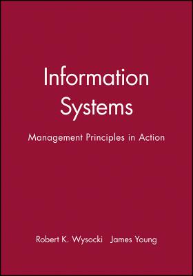 Information Systems: Management Principles in Action - Wysocki, Robert K, and Young, James