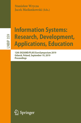 Information Systems: Research, Development, Applications, Education: 12th Sigsand/Plais Eurosymposium 2019, Gdansk, Poland, September 19, 2019, Proceedings - Wrycza, Stanislaw (Editor), and Ma lankowski, Jacek (Editor)