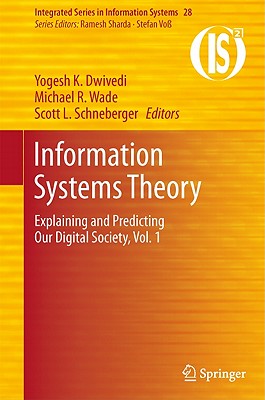 Information Systems Theory: Explaining and Predicting Our Digital Society, Vol. 1 - Dwivedi, Yogesh K. (Editor), and Wade, Michael R. (Editor), and Schneberger, Scott L. (Editor)