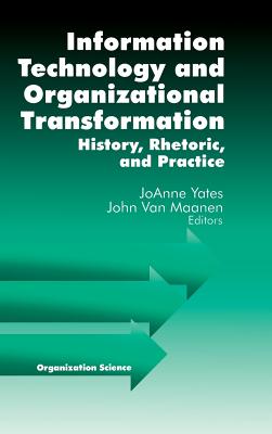 Information Technology and Organizational Transformation: History, Rhetoric and Preface - Yates, Joanne (Editor), and Van Maanen, John (Editor)