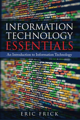 Information Technology Essentials: An Introduction to Information Technology - Frick, Eric