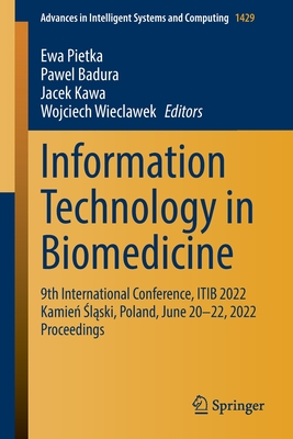 Information Technology in Biomedicine: 9th International Conference, ITIB 2022 Kamien Slaski,  Poland, June 20-22, 2022 Proceedings - Pietka, Ewa (Editor), and Badura, Pawel (Editor), and Kawa, Jacek (Editor)