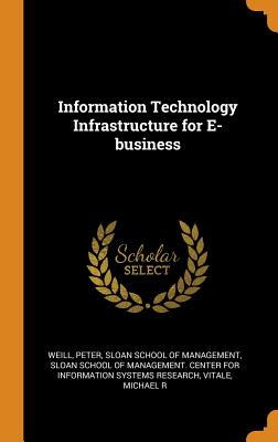 Information Technology Infrastructure for E-business - Weill, Peter, and Sloan School of Management (Creator), and Sloan School of Management Center for I (Creator)