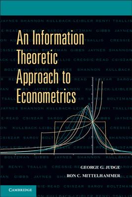 Information Theoretic Approach to Econometrics - Judge, George G, and Mittelhammer, Ron C