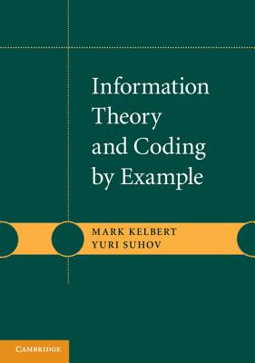 Information Theory and Coding by Example - Kelbert, Mark, and Suhov, Yuri