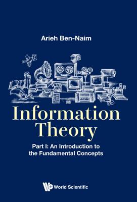 Information Theory - Part I: An Introduction to the Fundamental Concepts - Ben-Naim, Arieh