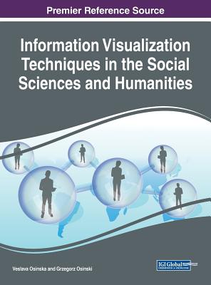Information Visualization Techniques in the Social Sciences and Humanities - Osinska, Veslava (Editor), and Osinski, Grzegorz (Editor)