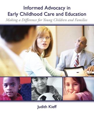 Informed Advocacy in Early Childhood Care and Education: Making a Difference for Young Children and Families - Kieff, Judith
