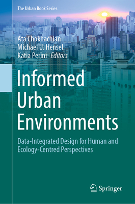 Informed Urban Environments: Data-Integrated Design for Human and Ecology-Centred Perspectives - Chokhachian, Ata (Editor), and Hensel, Michael U. (Editor), and Perini, Katia (Editor)