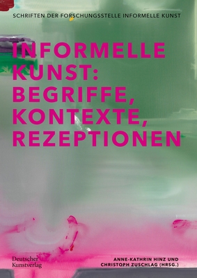 Informelle Kunst: Begriffe, Kontexte, Rezeptionen - Zuschlag, Christoph (Editor), and Hinz, Anne-Kathrin (Editor)