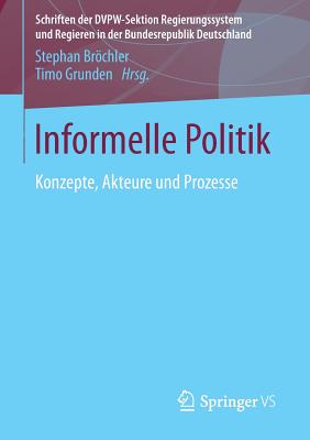 Informelle Politik: Konzepte, Akteure Und Prozesse - Brchler, Stephan (Editor), and Grunden, Timo (Editor)