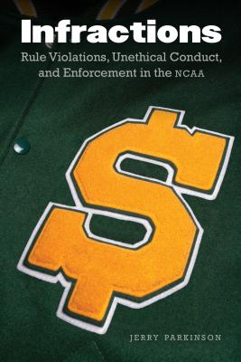 Infractions: Rule Violations, Unethical Conduct, and Enforcement in the NCAA - Parkinson, Jerry