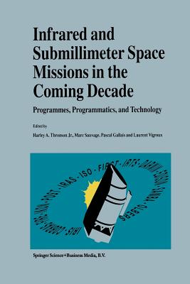 Infrared and Submillimeter Space Missions in the Coming Decade: Programmes, Programmatics, and Technology - Thronson Jr, Harley A (Editor), and Sauvage, Marc (Editor), and Gallais, Pascal (Editor)