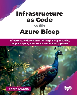 Infrastructure as Code with Azure Bicep: Infrastructure development through Bicep modules, template specs, and DevOps automation pipelines (English Edition) - Nwodo, Adora