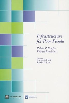 Infrastructure for Poor People: Public Policy for Private Provision - Brook, Penelope J (Editor), and Irwin, Timothy C (Editor)