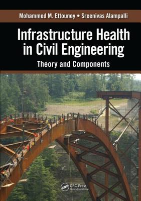 Infrastructure Health in Civil Engineering: Theory and Components - Ettouney, Mohammed M, and Alampalli, Sreenivas