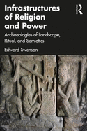 Infrastructures of Religion and Power: Archaeologies of Landscape, Ritual, and Semiotics