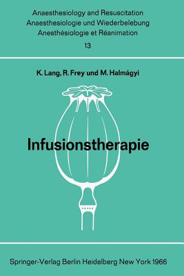 Infusionstherapie: Bericht Uber Das Symposion Des Physiologisch-Chemischen Institutes Und Des Institutes Fur Anaesthesiologie Der Johannes Gutenberg-Universitat Am 29. Und 30. Oktober 1965 in Mainz - Lang, Konrad (Editor), and Frey, Rudolf (Editor), and Halmagyi, M (Editor)