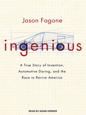 Ingenious: A True Story of Invention, Automotive Daring, and the Race to Revive America - Fagone, Jason