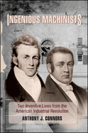 Ingenious Machinists: Two Inventive Lives from the American Industrial Revolution