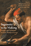Ingenuity in the Making: Matter and Technique in Early Modern Europe