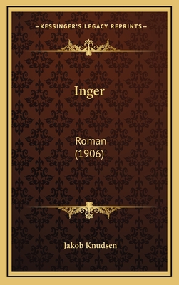 Inger: Roman (1906) - Knudsen, Jakob