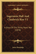 Ingerstein Hall and Chadwick Rise V1: A Story of the Thirty Years' War (1878)