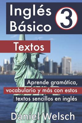 Ingl?s Bsico 3: Textos: Aprende gramtica, vocabulario y ms con estos textos sencillos en ingl?s - Welsch, Daniel