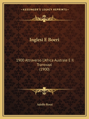 Inglesi E Boeri: 1900 Attraverso L'Africa Australe E Il Transvaal (1900) - Rossi, Adolfo