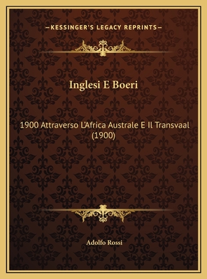 Inglesi E Boeri: 1900 Attraverso L'Africa Australe E Il Transvaal (1900) - Rossi, Adolfo