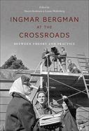Ingmar Bergman at the Crossroads: Between Theory and Practice