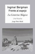 Ingmar Bergman; Frente Al Espejo,: La Linterna Mgica. Una Resea