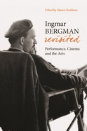 Ingmar Bergman Revisited: Performance, Cinema, and the Arts