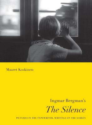 Ingmar Bergman's the Silence: Pictures in the Typewriter, Writings on the Screen - Koskinen, Maaret