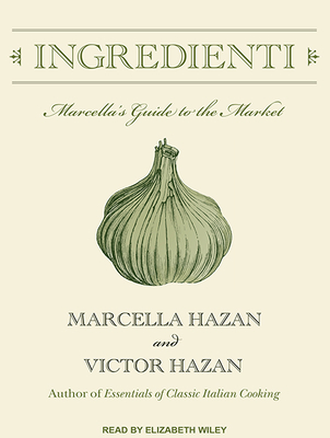 Ingredienti: Marcella's Guide to the Market - Hazan, Marcella, and Hazan, Victor, and Wiley, Elizabeth (Narrator)