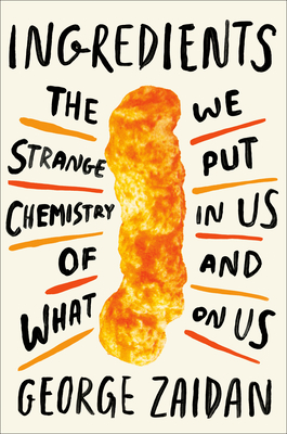 Ingredients: The Strange Chemistry of What We Put in Us and on Us - Zaidan, George