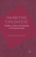 Inhabiting 'Childhood': Children, Labour and Schooling in Postcolonial India