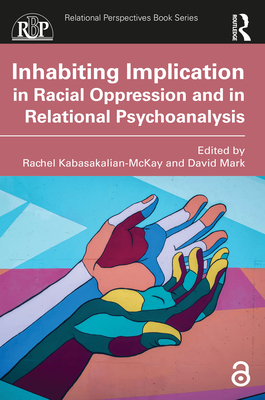 Inhabiting Implication in Racial Oppression and in Relational Psychoanalysis - Kabasakalian-McKay, Rachel (Editor), and Mark, David (Editor)