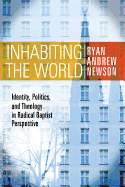 Inhabiting the World: Identity, Politics, and Theology in Radical Baptist Perspective